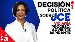 Decisi&oacute;n pol&iacute;tica sobre JCE viciar&iacute;a proceso, advierte aspirante