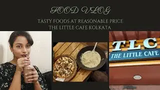 Tasty foods at reasonable price! The Little Cafe Kolkata || Food Vlog