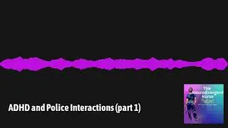 The Neurodivergent Nurse - ADHD and Police Interactions (part 1)