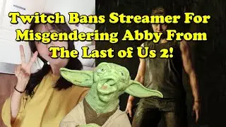 Twitch Bans Streamer For Misgendering Abby From The Last of Us 2!