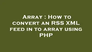 Array : How to convert an RSS XML feed in to array using PHP