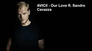 Avicii - Our Love ft. Sandro Cavazza
