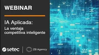 IA Aplicada: Cómo construir su Ventaja Competitiva Inteligente | Webinar SETEC