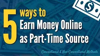 5 Ways to Earn Money Online: Part Time | Conventional & Non Conventional Methods