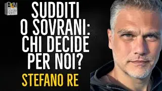 SUDDITI O SOVRANI: CHI DECIDE PER NOI? - STEFANO RE