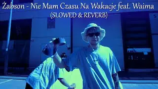 Żabson - Nie Mam Czasu Na Wakacje feat. Waima (SLOWED & REVERB)