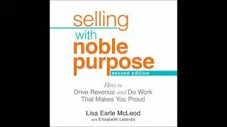 Selling With Noble Purpose: How to Drive Revenue and Do Work That Makes You Proud, 2nd Edition