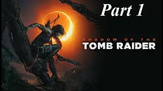 Shadow of the Tomb Raider Part 1