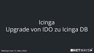 Webinar: Icinga - Upgrade von IDO zu Icinga DB (Webinar vom 15. M&auml;rz 2023)