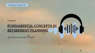 Podcast on Retirement Advisor - Chapter 1- FUNDAMENTAL CONCEPTS IN RETIREMENT PLANNING