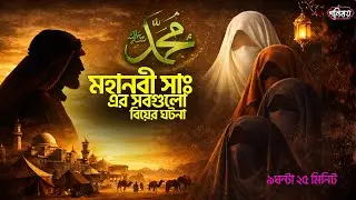 মহানবী ﷺ এর সবগুলো বিবাহের ঘটনা ও ইতিহাস | ৯ ঘন্টা পূর্ণ আলোচনা