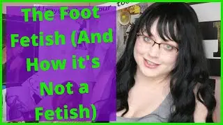 The Foot Fetish (And How it's Not a Fetish)