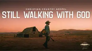 Still Walking With God &ndash; Modern Country Song About Faith, Grace & Redemption