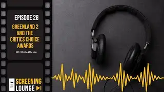 Episode 28: Greenland 2 and The Critics Choice Awards
