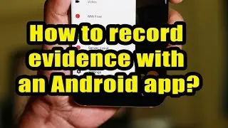How to record evidence with an Android app?
