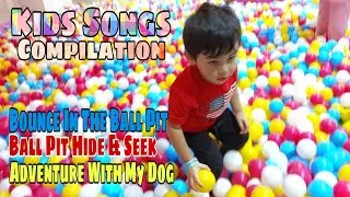 KIDS SONGS COMPILATION | Bounce In The Ball Pit | Ball Pit Hide & Seek | Adventure With My Dog