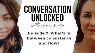 Conversation Unlocked episode 7: In between consistency and flow