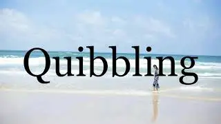 How To Pronounce Quibbling🌈🌈🌈🌈🌈🌈Pronunciation Of Quibbling