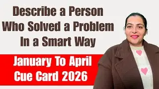 Describe A Person Who Solved A Problem In A Smart Way - Cue Card- January To April Cue Card 2026