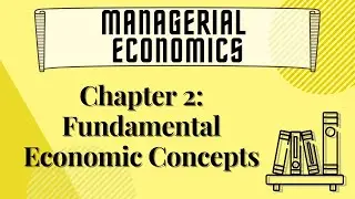 Managerial Economics - Chapter 2: Fundamental Economic Concepts