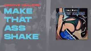 Groove Dealers - Make That Ass Shake