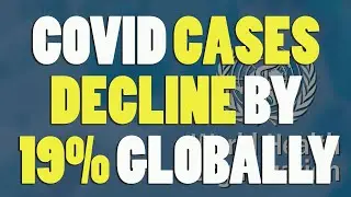 COVID CASES DECLINE BY 19% GLOBALLY