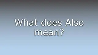 What does Also mean?