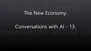 The New Economy - Conversations with AI - 13.