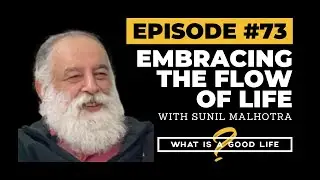 Embracing The Flow Of Life with Sunil Malhotra |&nbsp;What is a Good Life? #73