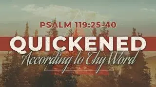 Quickened Psalm 119:25-40