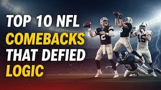 TOP 10 NFL COMEBACKS THAT DEFIED LOGIC