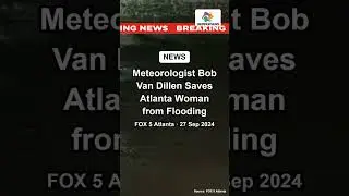 Meteorologist Bob Van Dillen Saves Atlanta Woman from Flooding