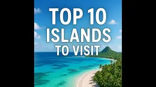 Top 10 Must Visit Islands for Your Bucket List