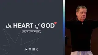 How Will Our Wisdom Be Revealed? // Roy Maxwell // The Heart of God // Week Four