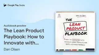 The Lean Product Playbook: How to Innovate with&hellip; by Dan Olsen &middot; Audiobook preview