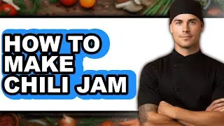 How to Make Chili Jam - Easy Guide