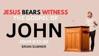 JOHN 8:12-30 - JESUS BARES WITNESS - BRIAN SUMNER