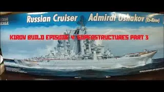 Trumpeter Kirov 1/350 build Episode 4. Superstructures Part 3.