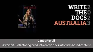 Janet Revell - #worthit Refactoring product centric docs into task based content