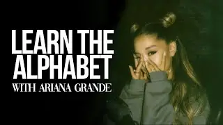 Learn The Alphabet With Ariana Grande