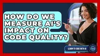 How Do We Measure AI's Impact On Code Quality? - Learning To Code With AI