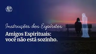 INSTRUÇÕES DOS ESPÍRITOS - AMIGOS ESPIRITUAIS: VOCÊ NÃO ESTÁ SOZINHO | CEAL Fortaleza
