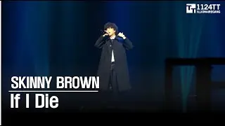 2026.01.04 If I Die : SKINNY BROWN (BURN)