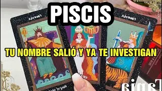 PISCIS ⚠️URGENTE 🚨 TU NOMBRE SALIÓ EN UN DOCUMENTO Y YA TE ESTÁN INVESTIGANDO ‼️‼️