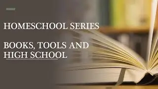 Homeschool Series: Books, Tools and High School Information