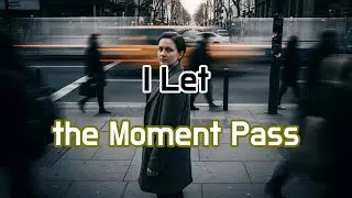 I Let the Moment Pass