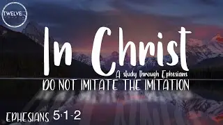 DO NOT IMITATE THE IMITATION (Eph 5:1-2)