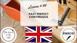 Lezioni di Inglese - Lezione 106: PAST PERFECT CONTINUOUS (con esercizi)