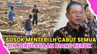 SOSOK HANIF FAISOL, MENTERI LH CABUT SEMUA IZIN PERUSAHAAN BIANG KEROK BANJIR SUMATERA