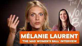 M&eacute;lanie Laurent talks about directing and starring in &lsquo;The Mad Women&rsquo;s Ball&rsquo;